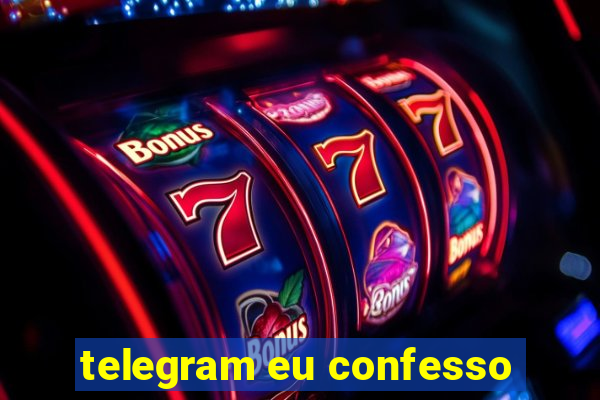 telegram eu confesso